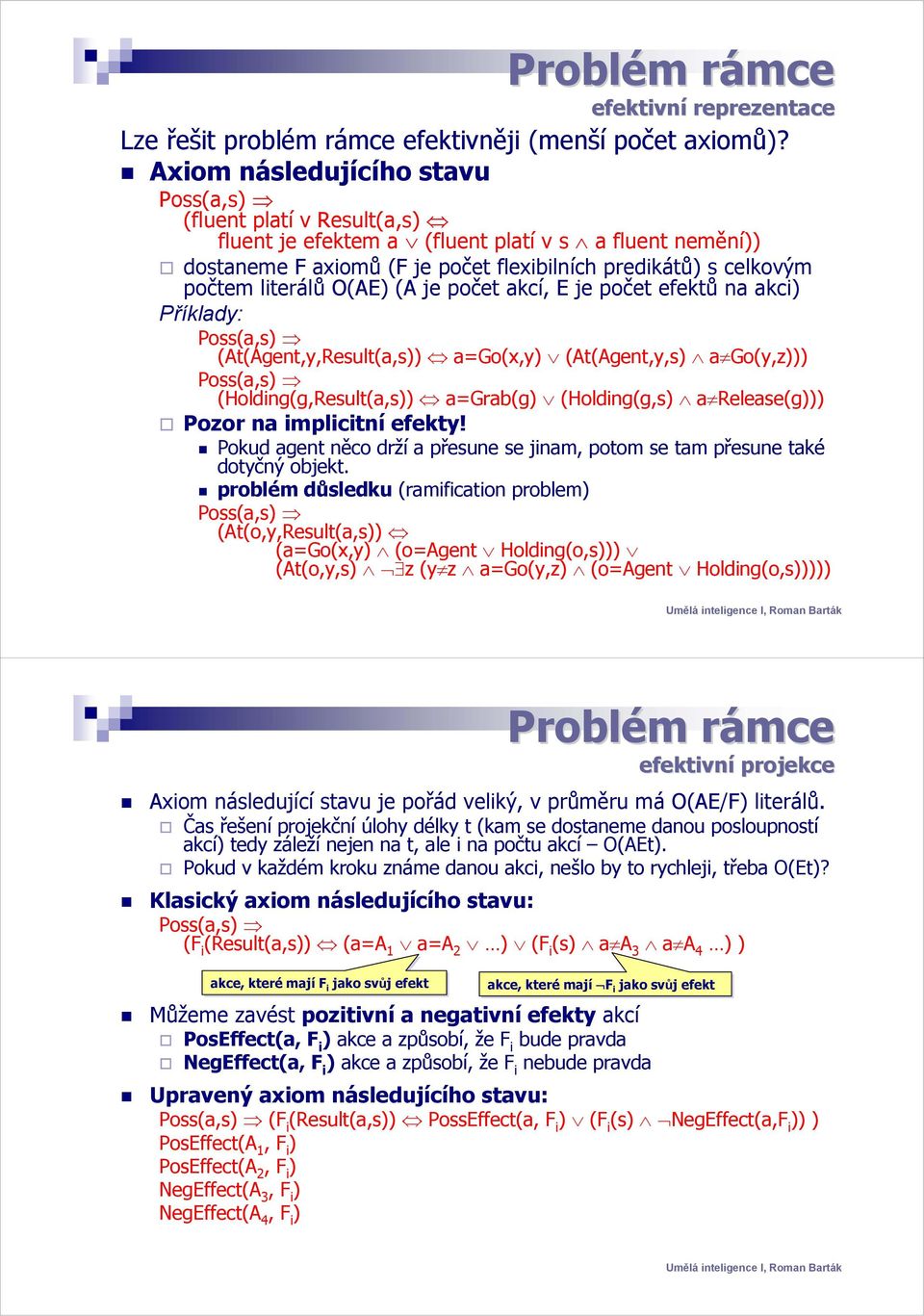 literálů O(AE) (A je počet akcí, E je počet efektů na akci) Příklady: Poss(a,s) (At(Agent,y,Result(a,s)) a=go(x,y) (At(Agent,y,s) a Go(y,z))) Poss(a,s) (Holding(g,Result(a,s)) a=grab(g) (Holding(g,s)