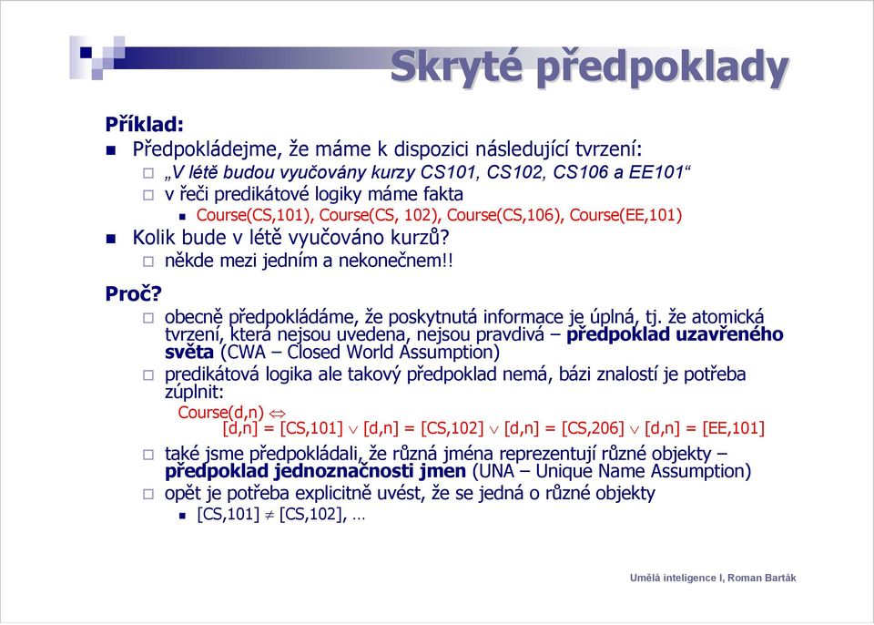 že atomická tvrzení, která nejsou uvedena, nejsou pravdivá předpoklad uzavřeného světa (CWA Closed World Assumption) predikátová logika ale takový předpoklad nemá, bázi znalostí je potřeba zúplnit: