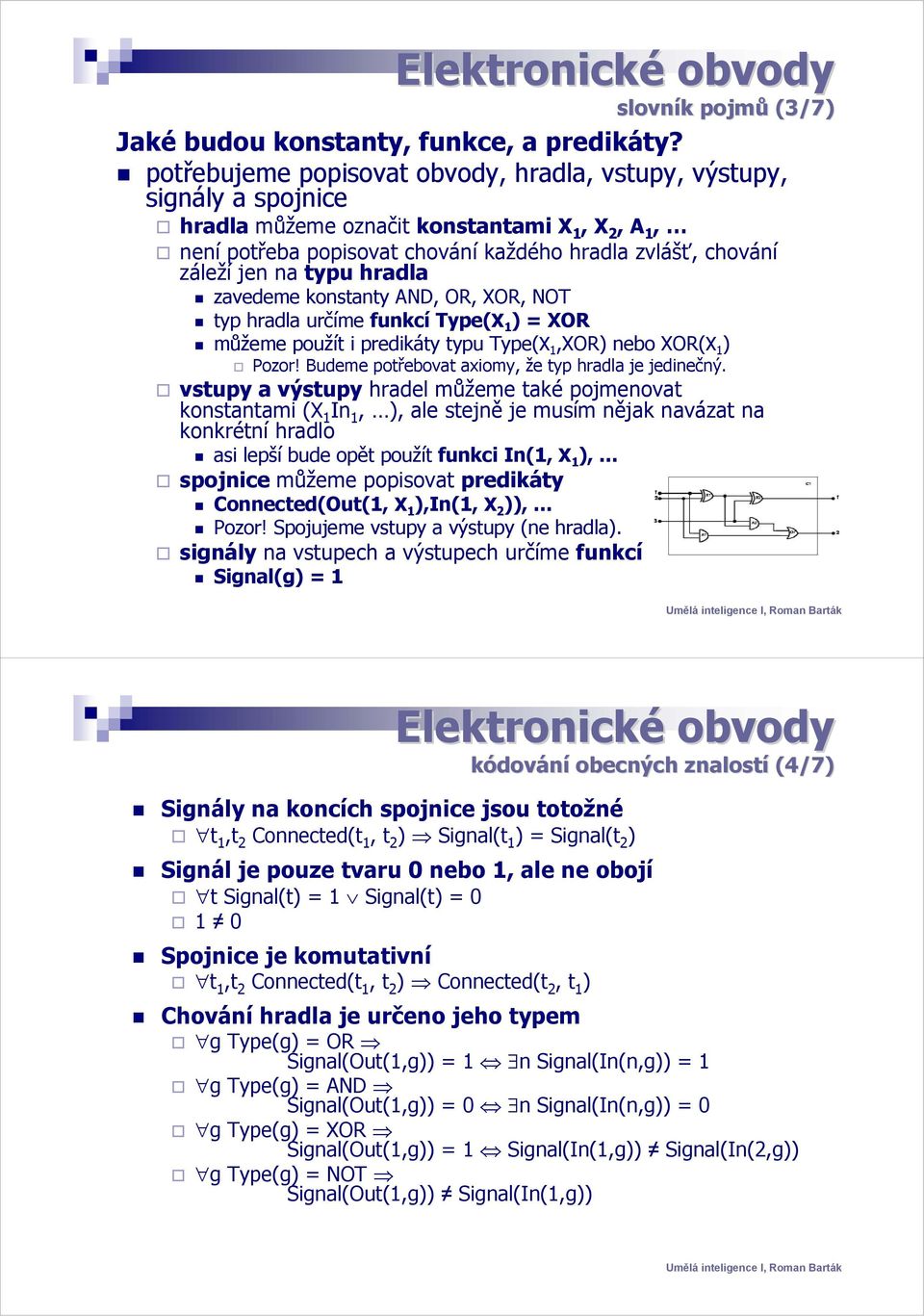 typu hradla zavedeme konstanty AND, OR, XOR, NOT typ hradla určíme funkcí Type(X 1 ) = XOR můžeme použít i predikáty typu Type(X 1,XOR) nebo XOR(X 1 ) Pozor!