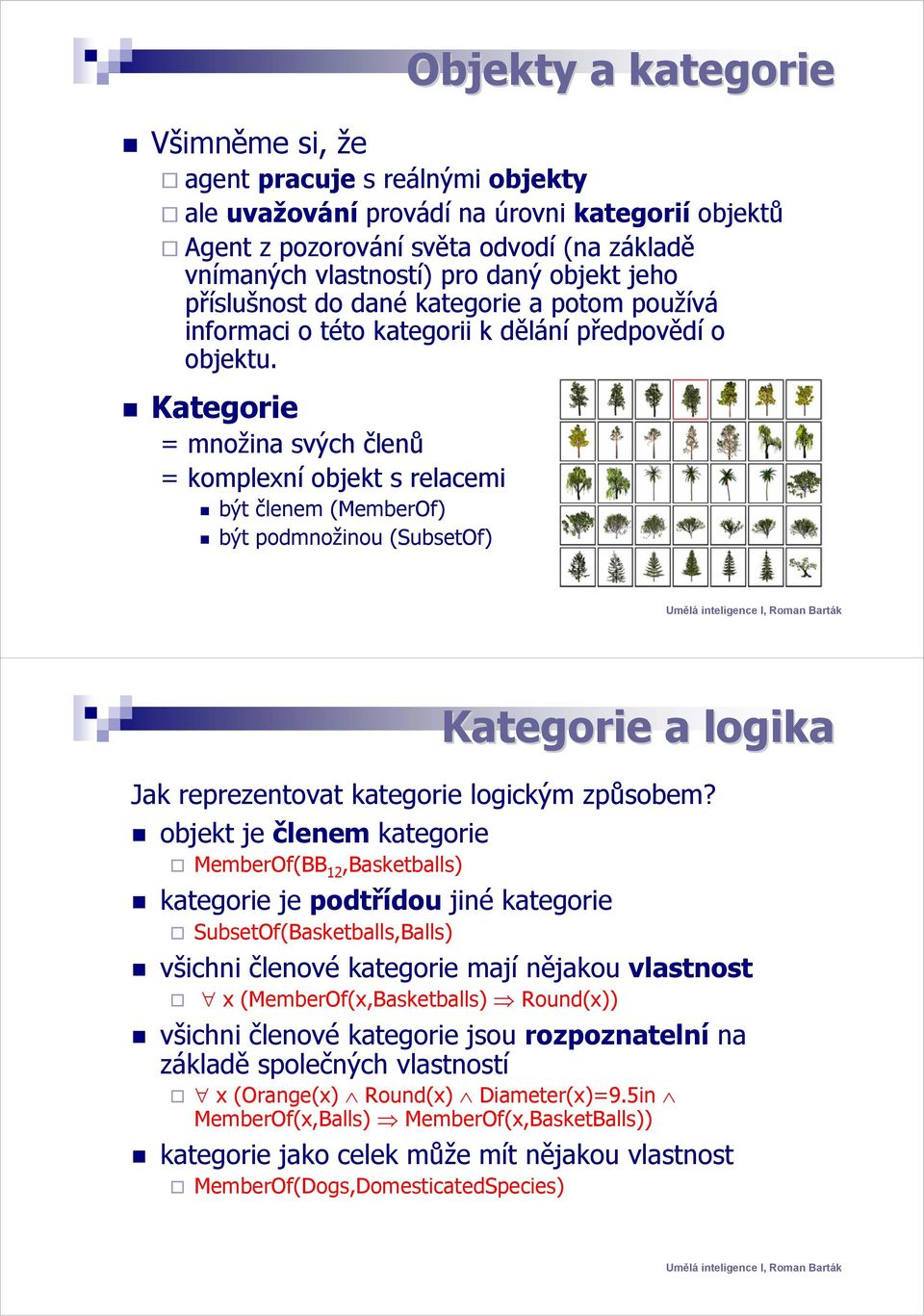 Kategorie = množina svých členů = komplexní objekt s relacemi být členem (MemberOf) být podmnožinou (SubsetOf) Kategorie a logika Jak reprezentovat kategorie logickým způsobem?