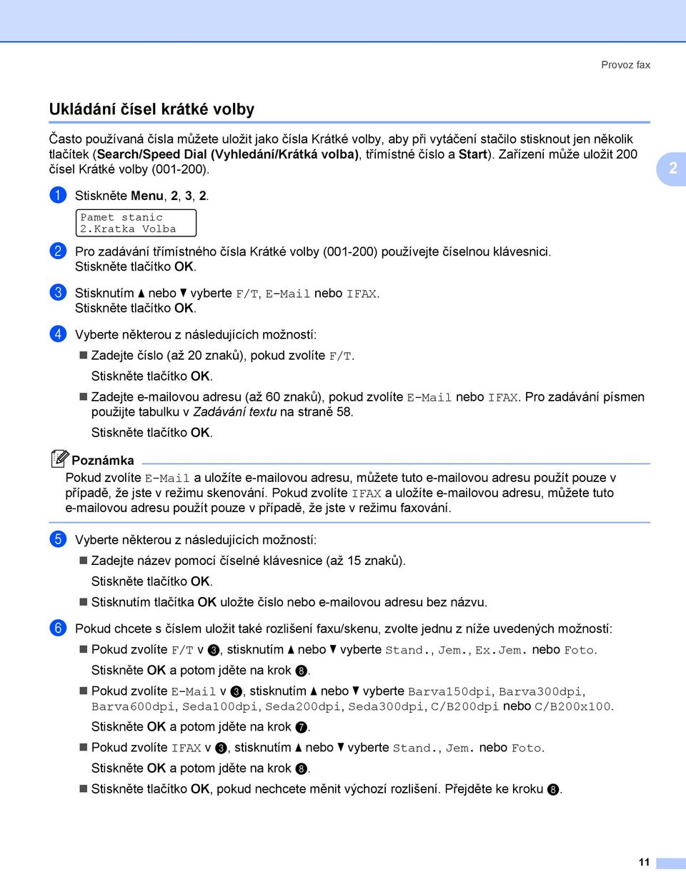 Kratka Volba b Pro zadávání třímístného čísla Krátké volby (001-200) používejte číselnou klávesnici. c Stisknutím a nebo b vyberte F/T, E-Mail nebo IFAX.