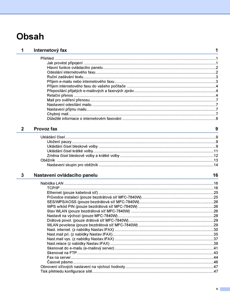 ..7 Nastavení příjmu mailu...7 Chybný mail...7 Důležité informace o internetovém faxování...8 2 Provoz fax 9 Ukládání čísel...9 Uložení pauzy...9 Ukládání čísel bleskové volby.