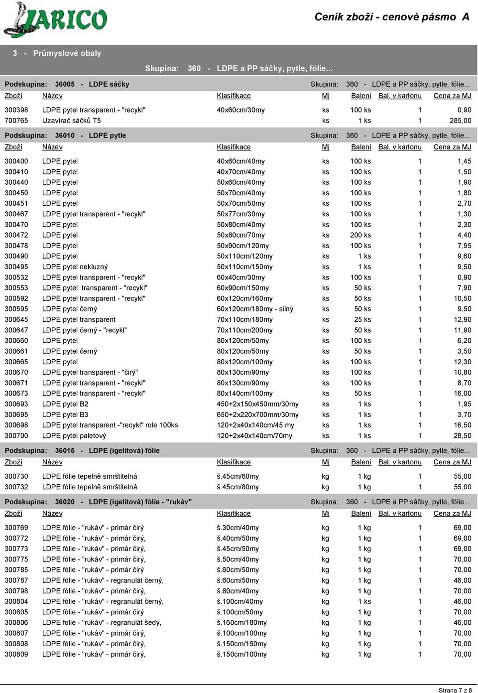 .. 300400 LDPE pytel 40x60cm/40my ks 100 ks 1 1,45 300410 LDPE pytel 40x70cm/40my ks 100 ks 1 1,50 300440 LDPE pytel 50x60cm/40my ks 100 ks 1 1,90 300450 LDPE pytel 50x70cm/40my ks 100 ks 1 1,80