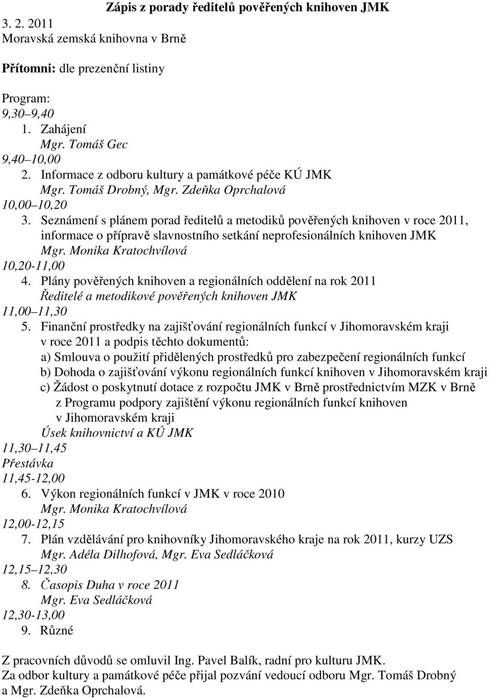 Seznámení s plánem porad ředitelů a metodiků pověřených knihoven v roce 2011, informace o přípravě slavnostního setkání neprofesionálních knihoven JMK Mgr. Monika Kratochvílová 10,20-11,00 4.