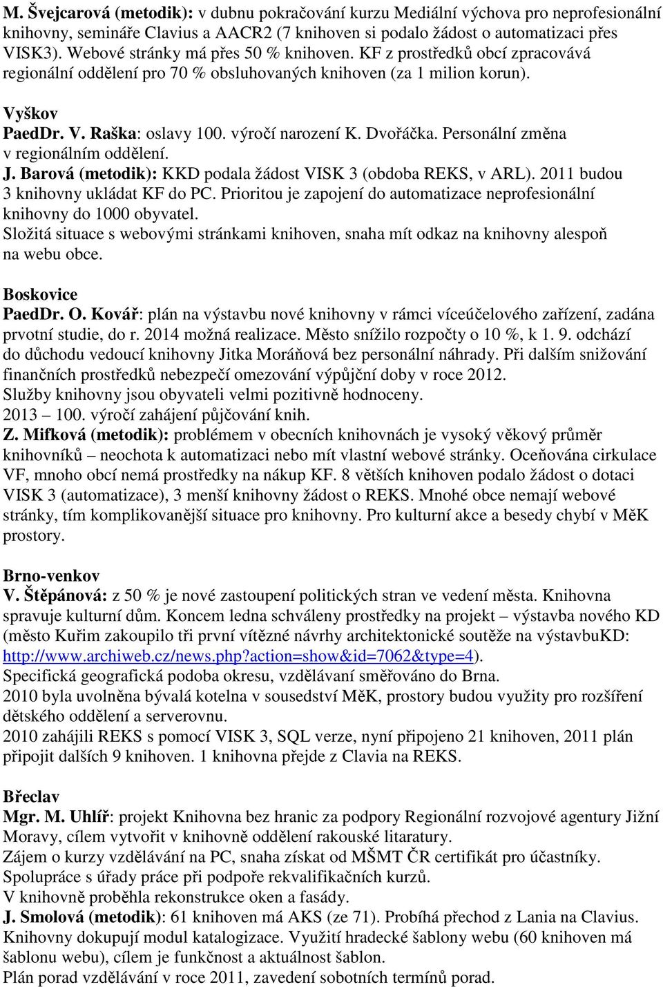 Dvořáčka. Personální změna v regionálním oddělení. J. Barová (metodik): KKD podala žádost VISK 3 (obdoba REKS, v ARL). 2011 budou 3 knihovny ukládat KF do PC.