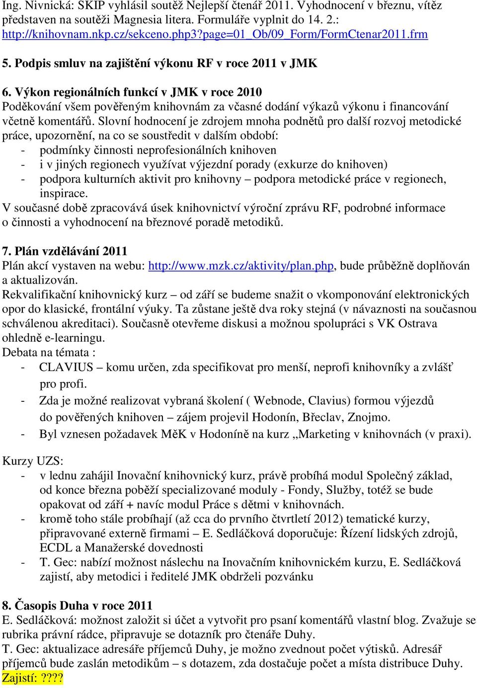 Výkon regionálních funkcí v JMK v roce 2010 Poděkování všem pověřeným knihovnám za včasné dodání výkazů výkonu i financování včetně komentářů.