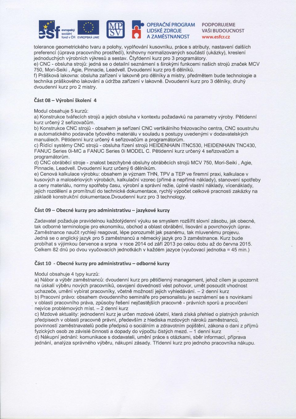 preferenci(0pravapracovnihoprostledi),knihovnynormalizovanfchsou66sti(uk6zky),kresleni jednoduchfchvfrobnich vfkres& a sestav.ctyrdennikurz pro 3 program6tory.