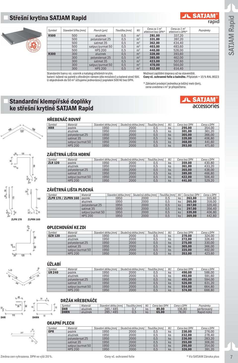 423,00 507,60 300 satpur/purmat 50 0,5 m 2 470,00 564,00 300 HPS 200 0,5 m 2 512,00 614,40 Standardní barvy viz. vzorník a katalog střešních krytin.