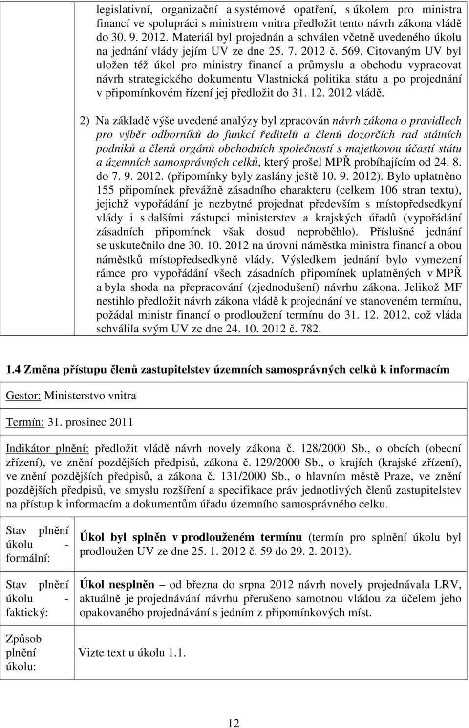 Citovaným UV byl uložen též úkol pro ministry financí a průmyslu a obchodu vypracovat návrh strategického dokumentu Vlastnická politika státu a po projednání v připomínkovém řízení jej předložit do