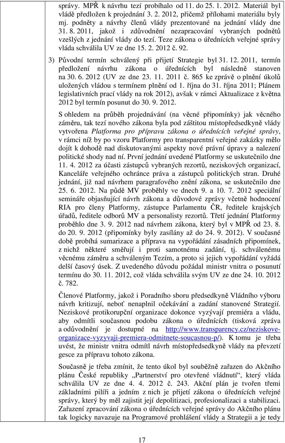 Teze zákona o úřednících veřejné správy vláda schválila UV ze dne 15. 2. 2012 č. 92. 3) Původní termín schválený při přijetí Strategie byl 31. 12.