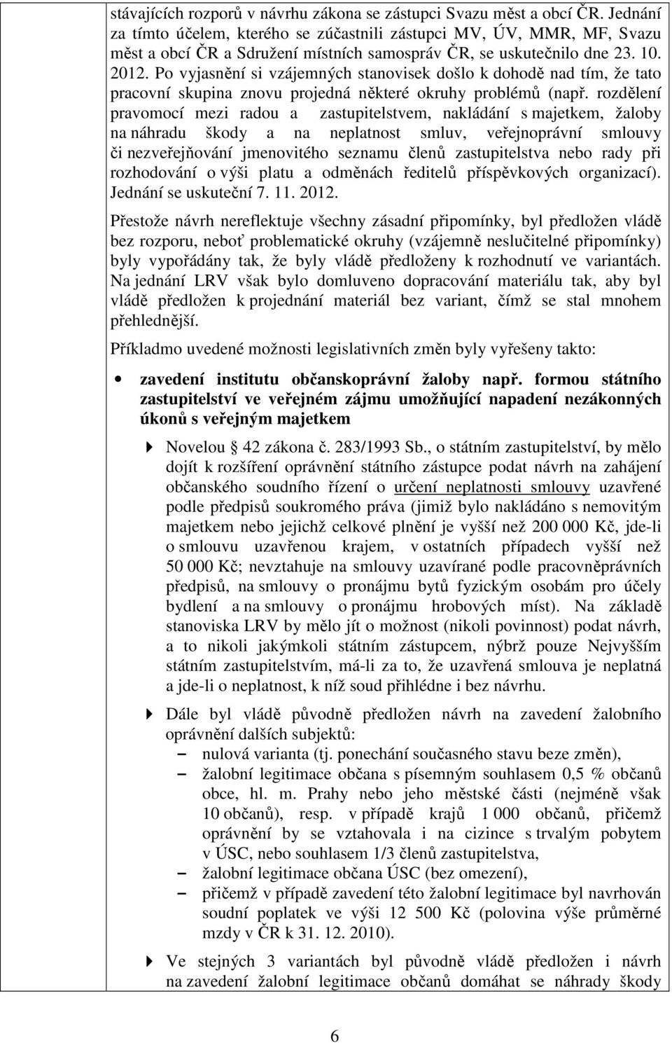 Po vyjasnění si vzájemných stanovisek došlo k dohodě nad tím, že tato pracovní skupina znovu projedná některé okruhy problémů (např.