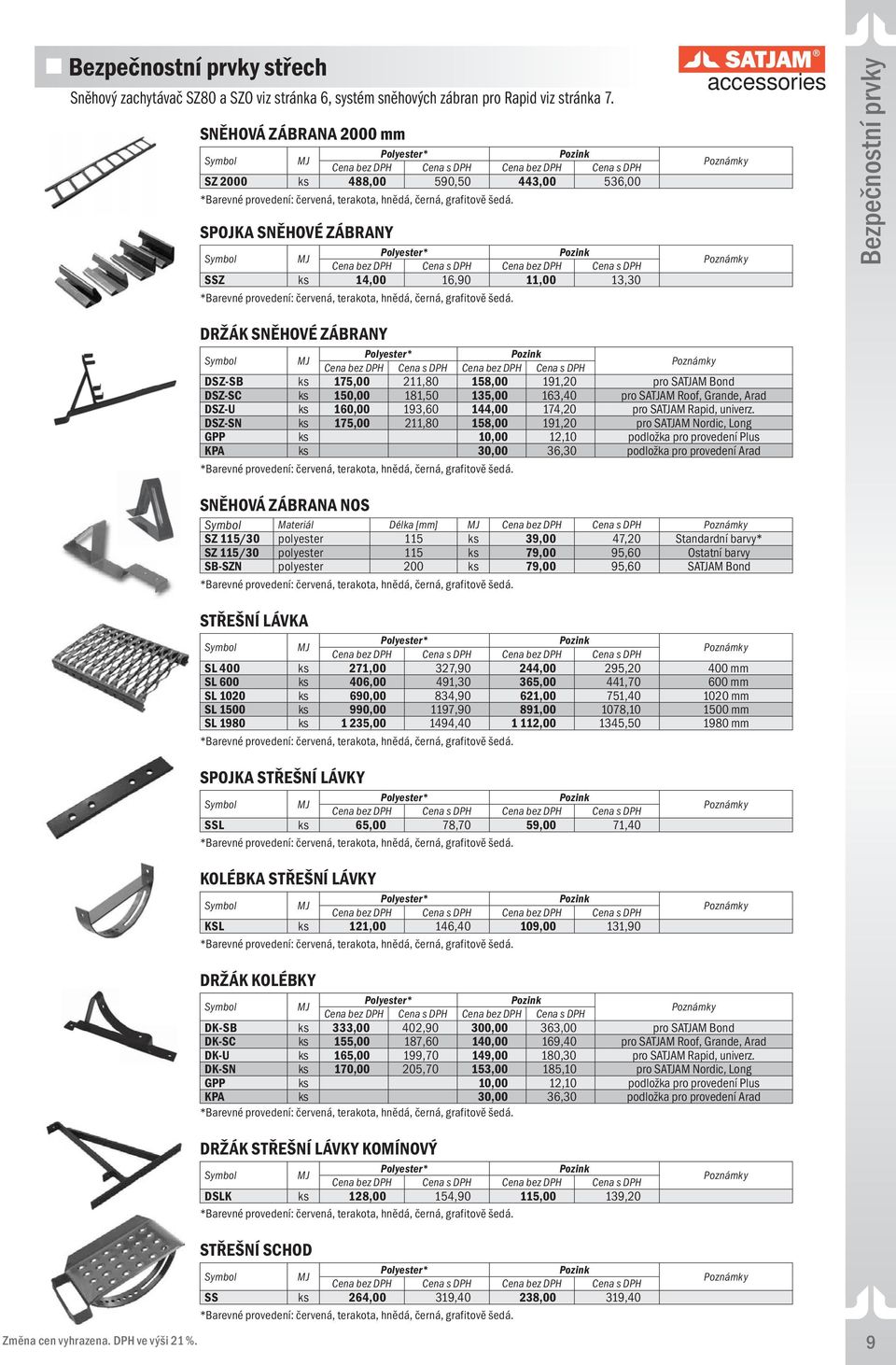 191,20 pro SATJAM Bond DSZ-SC ks 150,00 181,50 135,00 163,40 pro SATJAM Roof, Grande, Arad DSZ-U ks 160,00 193,60 144,00 174,20 pro SATJAM Rapid, univerz.