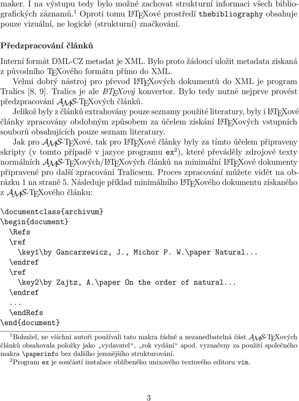 Bylo proto žádoucí uložit metadata získaná z původního TEXového formátu přímo do XML. Velmi dobrý nástroj pro převod L A TEXových dokumentů do XML je program Tralics [8, 9].