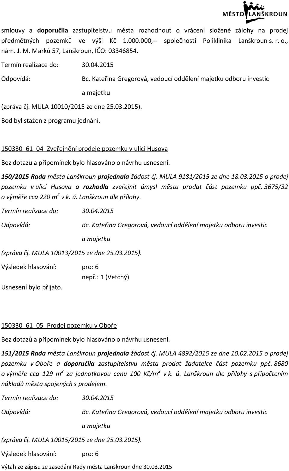 150330_61_04_Zveřejnění prodeje pozemku v ulici Husova 150/2015 Rada města Lanškroun projednala žádost čj. MULA 9181/2015 ze dne 18.03.2015 o prodej pozemku v ulici Husova a rozhodla zveřejnit úmysl města prodat část pozemku ppč.