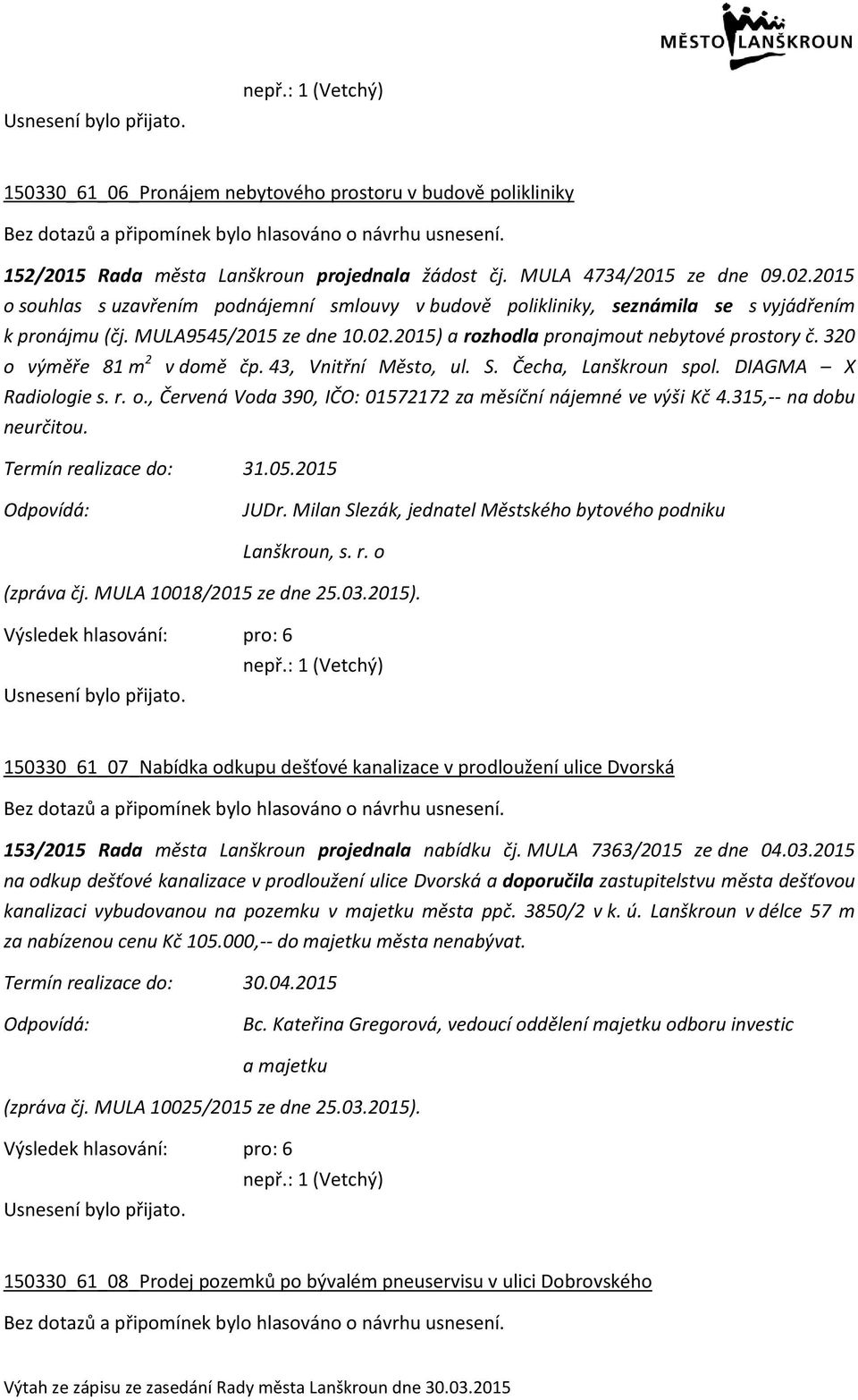 320 o výměře 81 m 2 v domě čp. 43, Vnitřní Město, ul. S. Čecha, Lanškroun spol. DIAGMA X Radiologie s. r. o., Červená Voda 390, IČO: 01572172 za měsíční nájemné ve výši Kč 4.315,-- na dobu neurčitou.