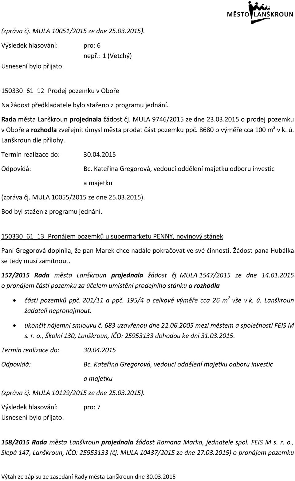 Bc. Kateřina Gregorová, vedoucí oddělení majetku odboru investic (zpráva čj. MULA 10055/2015 ze dne 25.03.2015). Bod byl stažen z programu jednání.