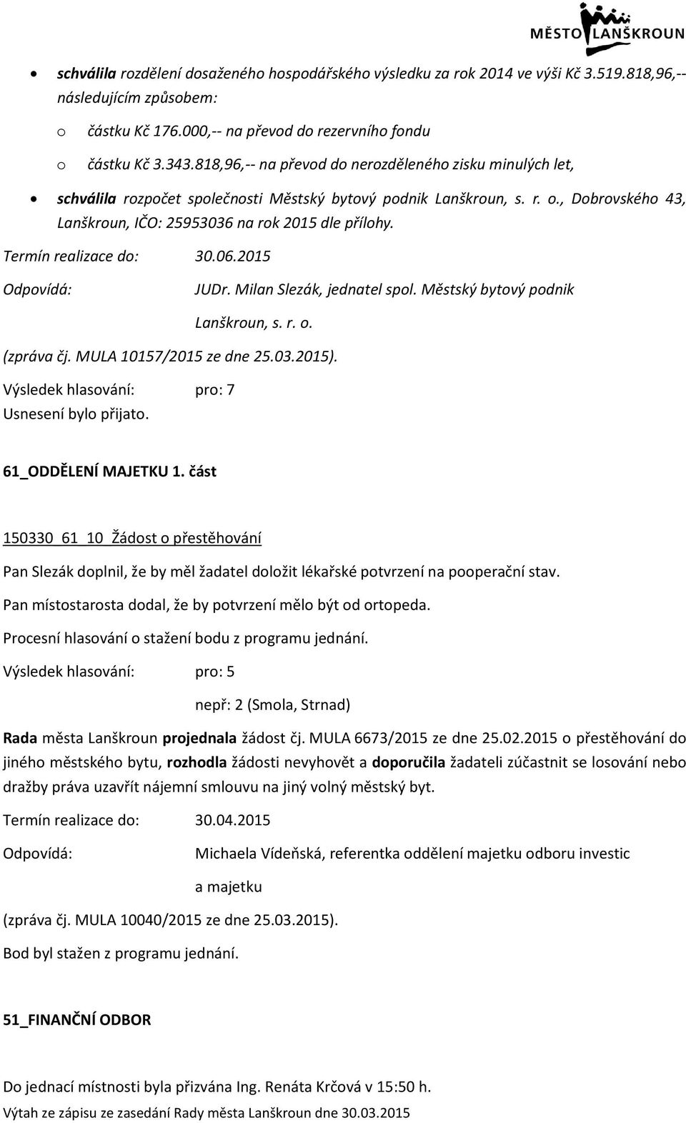 Termín realizace do: 30.06.2015 JUDr. Milan Slezák, jednatel spol. Městský bytový podnik Lanškroun, s. r. o. (zpráva čj. MULA 10157/2015 ze dne 25.03.2015). 61_ODDĚLENÍ MAJETKU 1.