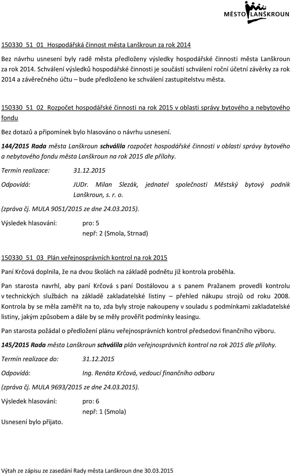 150330_51_02_Rozpočet hospodářské činnosti na rok 2015 v oblasti správy bytového a nebytového fondu 144/2015 Rada města Lanškroun schválila rozpočet hospodářské činnosti v oblasti správy bytového a