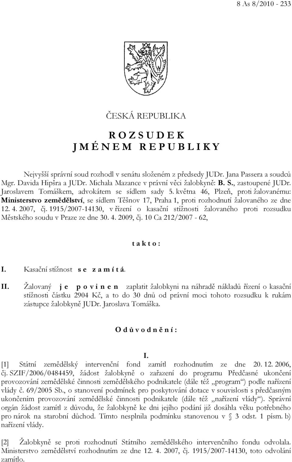 května 46, Plzeň, proti žalovanému: Ministerstvo zemědělství, se sídlem Těšnov 17, Praha 1, proti rozhodnutí žalovaného ze dne 12. 4. 2007, čj.