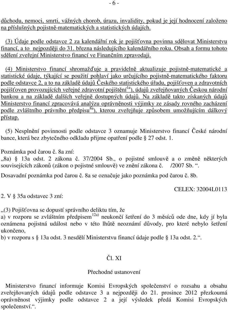 Obsah a formu tohoto sdělení zveřejní Ministerstvo financí ve Finančním zpravodaji.