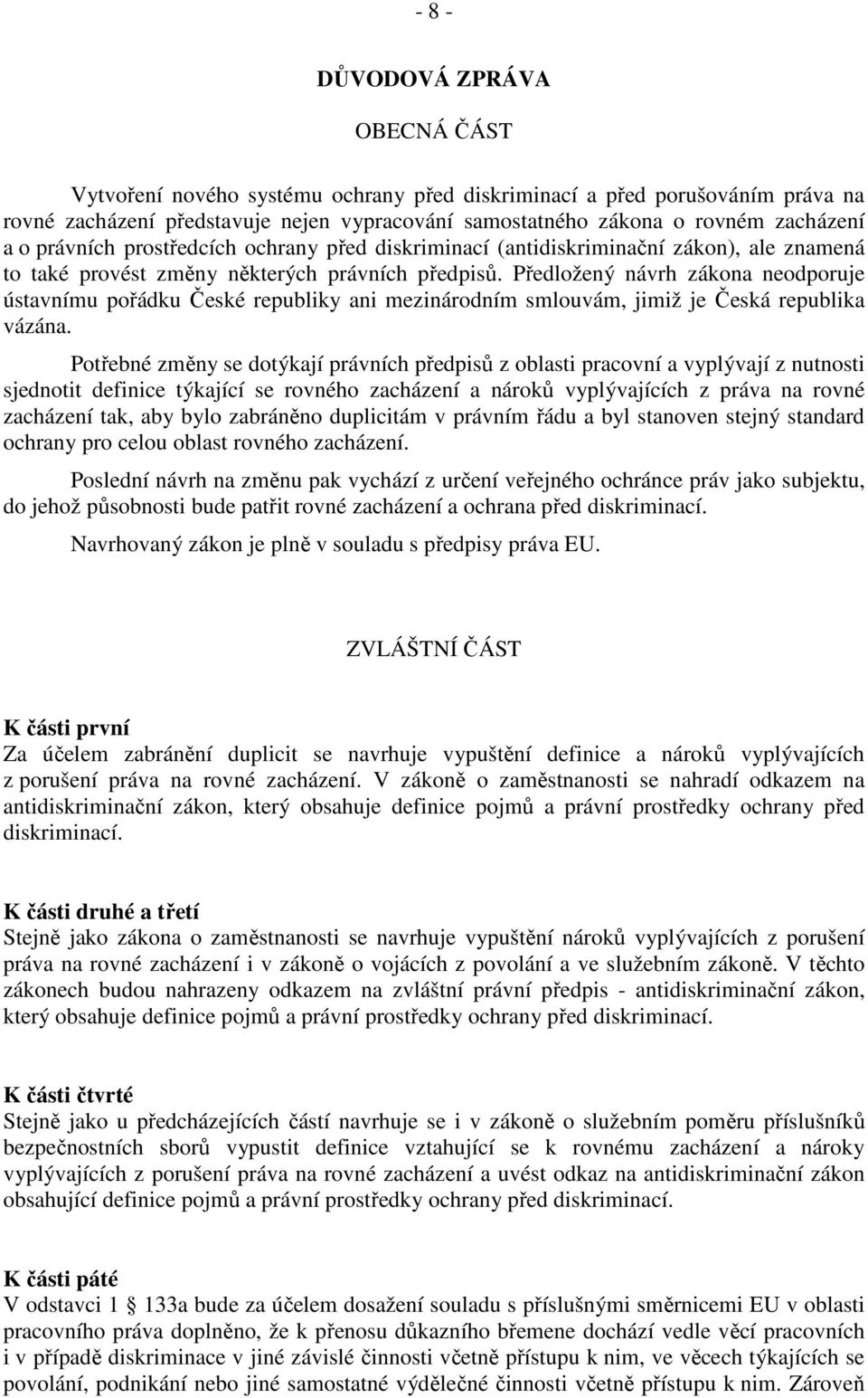 Předložený návrh zákona neodporuje ústavnímu pořádku České republiky ani mezinárodním smlouvám, jimiž je Česká republika vázána.