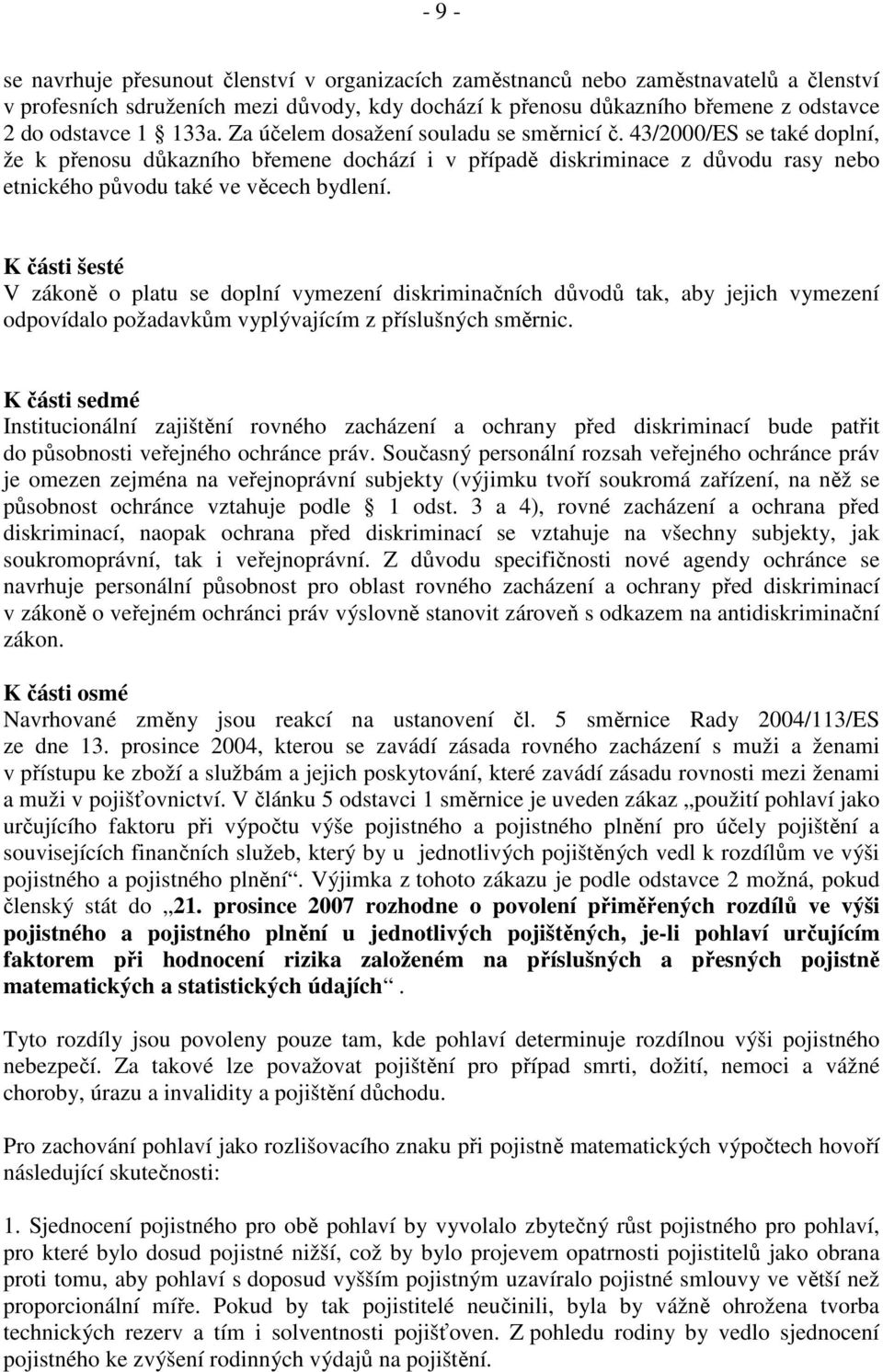 K části šesté V zákoně o platu se doplní vymezení diskriminačních důvodů tak, aby jejich vymezení odpovídalo požadavkům vyplývajícím z příslušných směrnic.