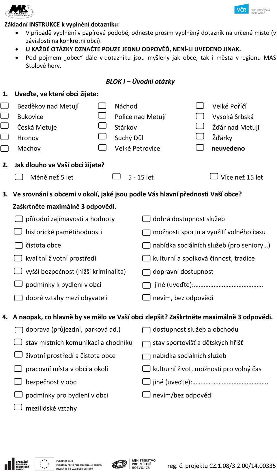 Uveďte, ve které obci žijete: Bezděkov nad Metují Bukovice Česká Metuje Hronov Machov BLOK I Úvodní otázky Náchod Police nad Metují Stárkov Suchý Důl Velké Petrovice Velké Poříčí Vysoká Srbská Žďár