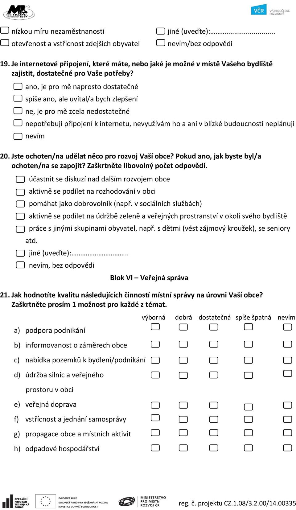 ano, je pro mě naprosto dostatečné spíše ano, ale uvítal/a bych zlepšení ne, je pro mě zcela nedostatečné nepotřebuji připojení k internetu, nevyužívám ho a ani v blízké budoucnosti neplánuji nevím