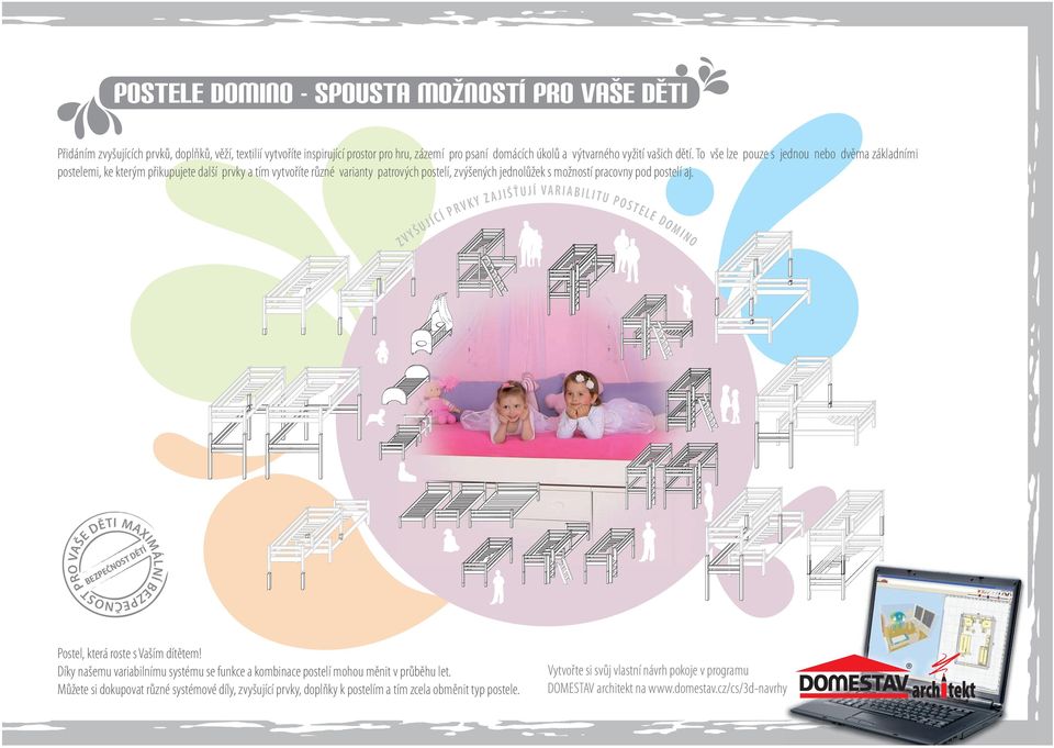 postelí aj. Z V Y Š U J Í C Í P R V K Y Z A J I Š Ť U J Í V A R I A B I L I T U P O S T E L E D O M I N O V ŠE DĚTI BEZPEČNOST DĚTÍ MAXIMÁLNÍ BEZPEČNOST PRO VA Postel, která roste s Vaším dítětem!