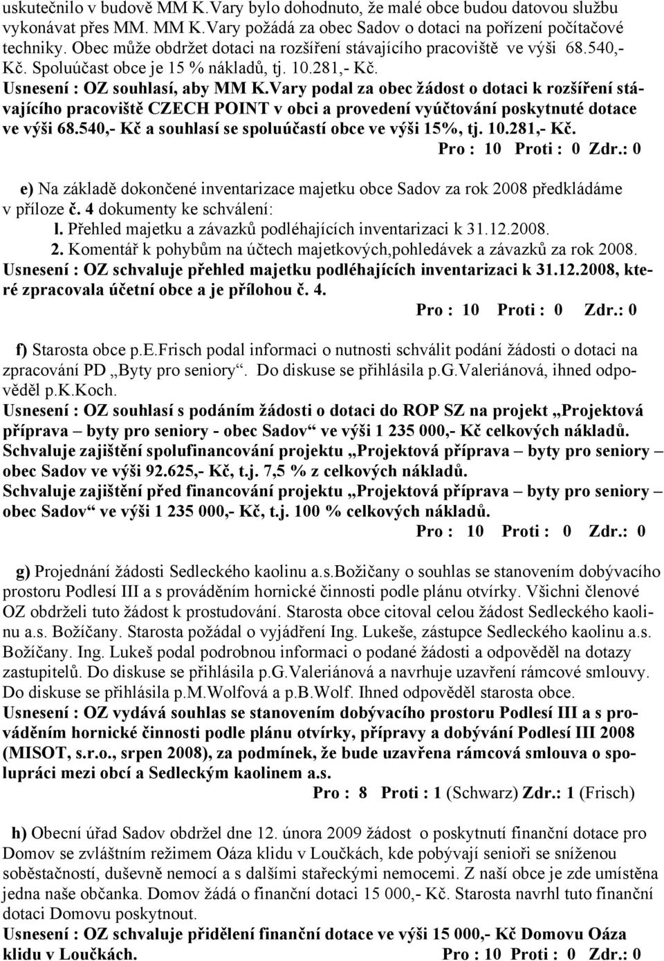 Vary podal za obec žádost o dotaci k rozšíření stávajícího pracoviště CZECH POINT v obci a provedení vyúčtování poskytnuté dotace ve výši 68.540,- Kč a souhlasí se spoluúčastí obce ve výši 15%, tj.