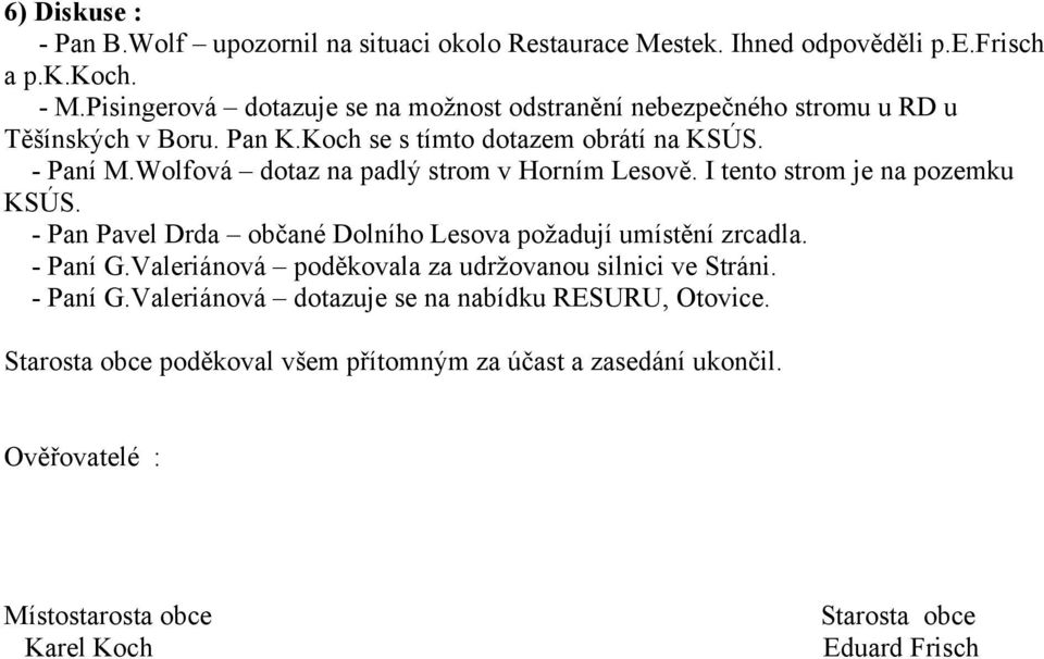 Wolfová dotaz na padlý strom v Horním Lesově. I tento strom je na pozemku KSÚS. - Pan Pavel Drda občané Dolního Lesova požadují umístění zrcadla. - Paní G.