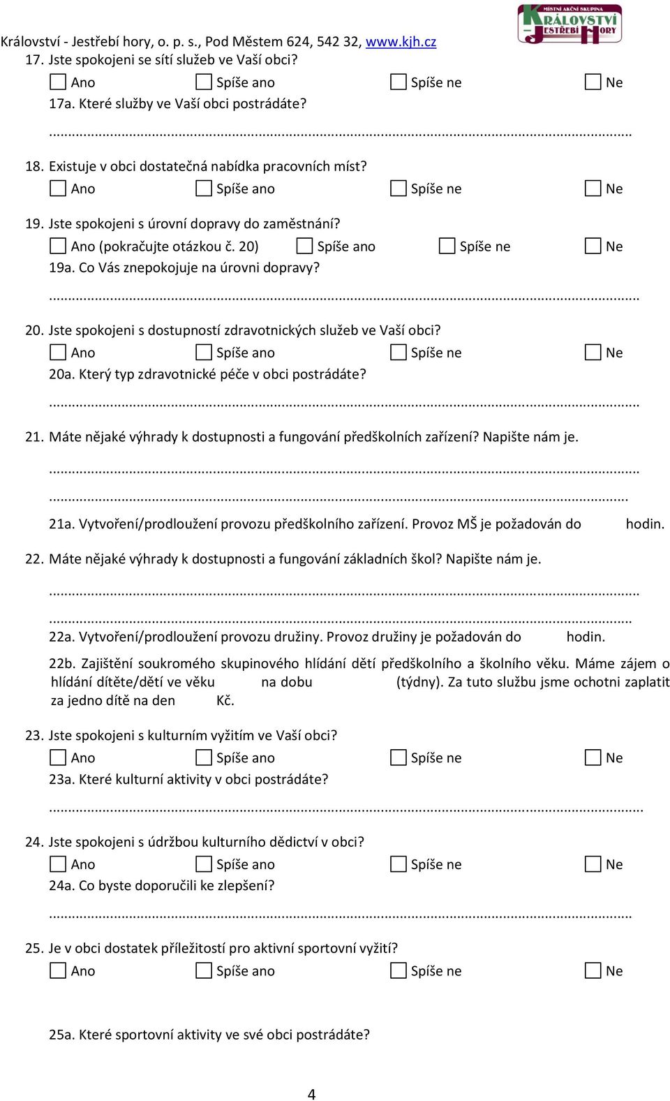 Který typ zdravotnické péče v obci postrádáte? 21. Máte nějaké výhrady k dostupnosti a fungování předškolních zařízení? Napište nám je.... 21a. Vytvoření/prodloužení provozu předškolního zařízení.