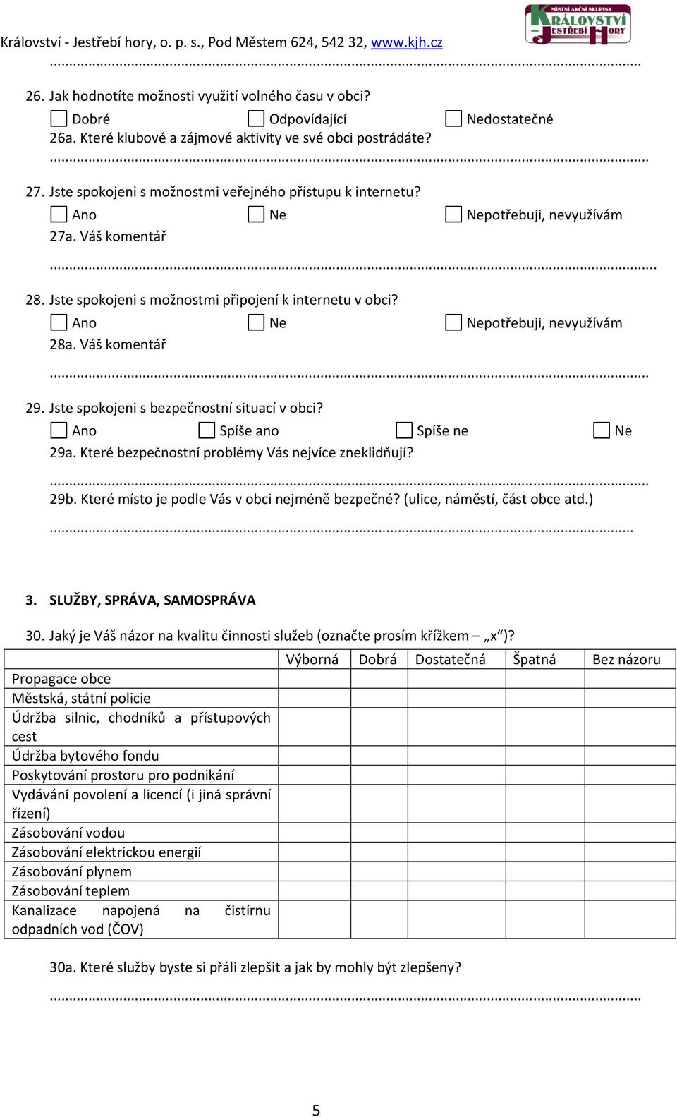 Váš komentář 29. Jste spokojeni s bezpečnostní situací v obci? 29a. Které bezpečnostní problémy Vás nejvíce zneklidňují? 29b. Které místo je podle Vás v obci nejméně bezpečné?