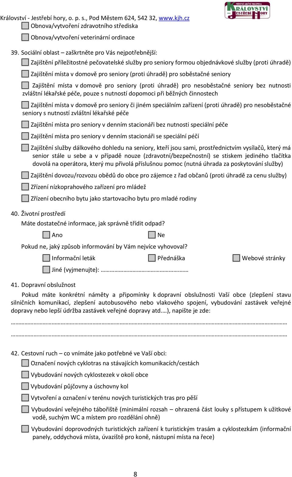 úhradě) pro soběstačné seniory Zajištění místa v domově pro seniory (proti úhradě) pro nesoběstačné seniory bez nutnosti zvláštní lékařské péče, pouze s nutností dopomoci při běžných činnostech