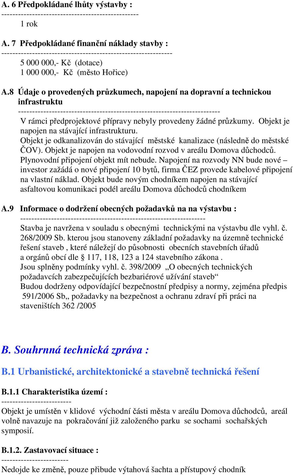 8 Údaje o provedených průzkumech, napojení na dopravní a technickou infrastruktu ------------------------------------------------------------------------ V rámci předprojektové přípravy nebyly