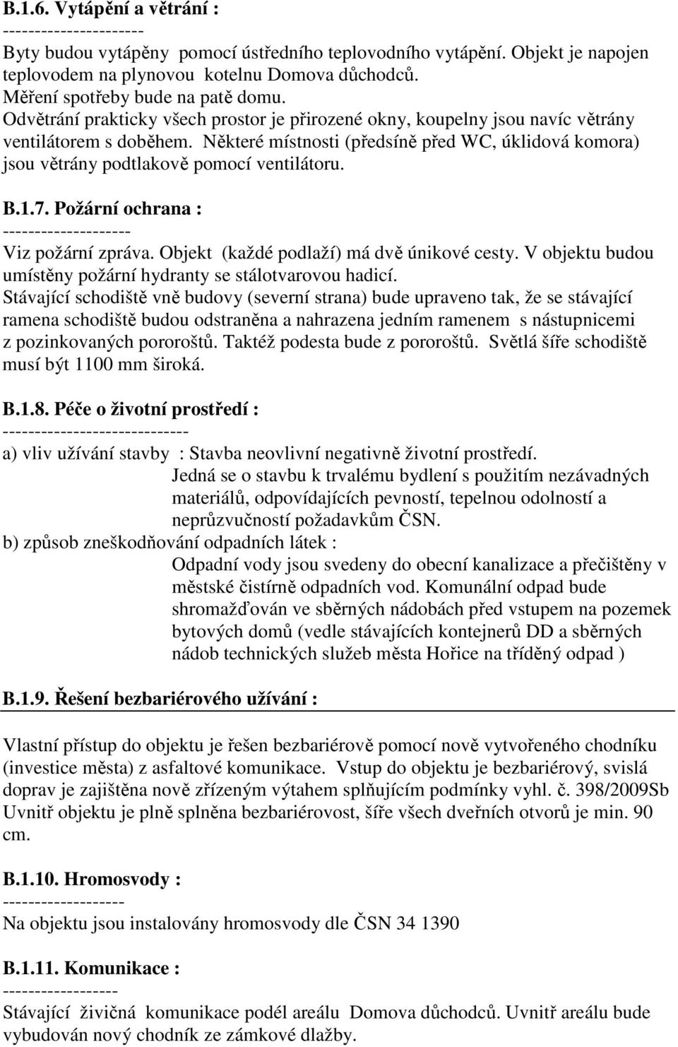 Některé místnosti (předsíně před WC, úklidová komora) jsou větrány podtlakově pomocí ventilátoru. B.1.7. Požární ochrana : -------------------- Viz požární zpráva.