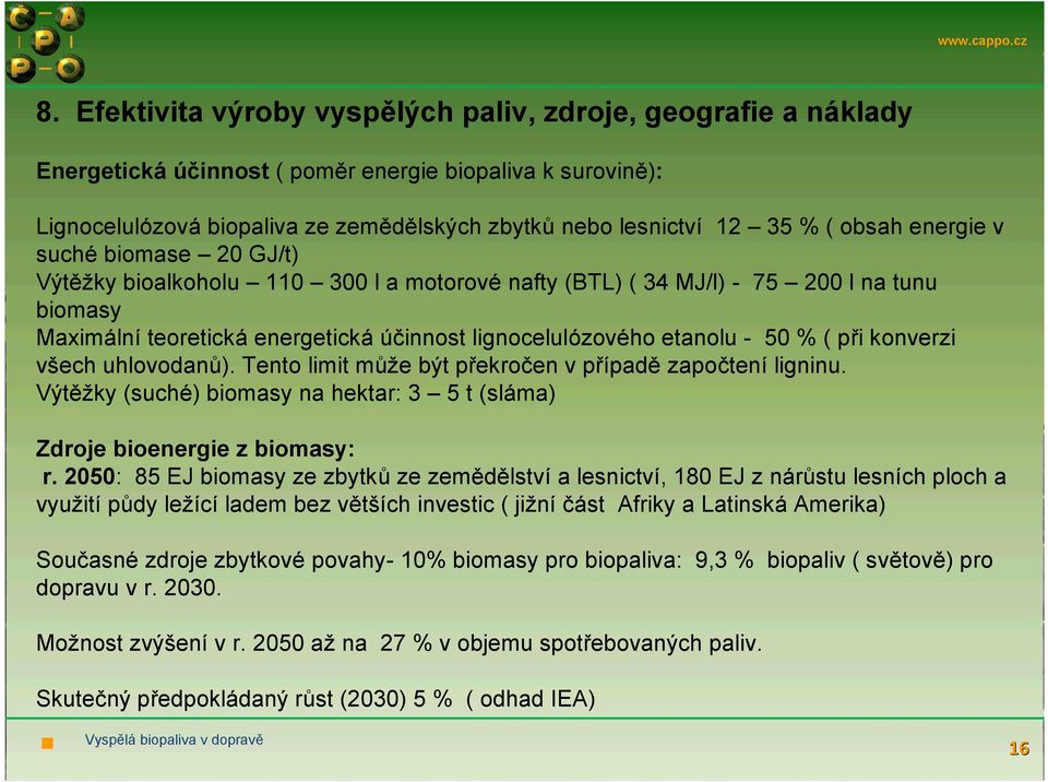 50 % ( při konverzi všech uhlovodanů). Tento limit může být překročen v případě započtení ligninu. Výtěžky (suché) biomasy na hektar: 3 5 t (sláma) Zdroje bioenergie z biomasy: r.