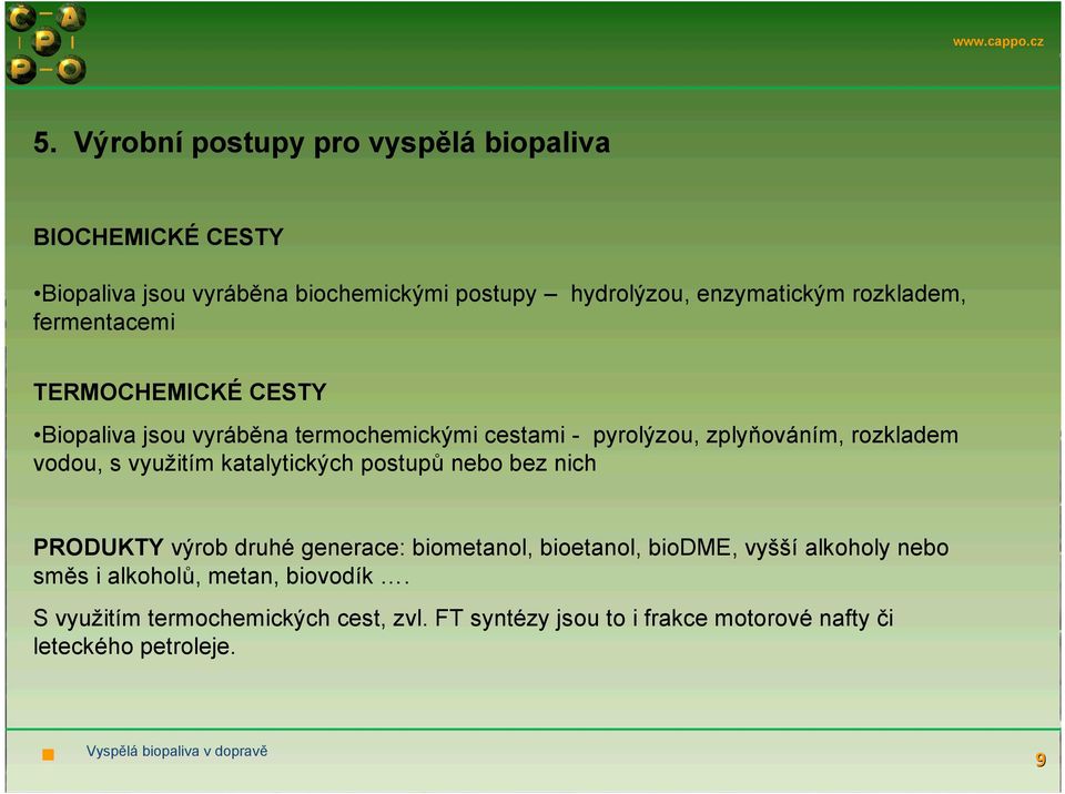 vodou, s využitím katalytických postupů nebo bez nich PRODUKTY výrob druhé generace: biometanol, bioetanol, biodme, vyšší alkoholy