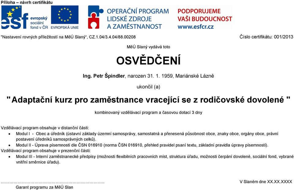 části: Modul I - Obec a úředník (ústavní základy územní samosprávy, samostatná a přenesená působnost obce, znaky obce, orgány obce, právní postavení úředníků samosprávných celků).