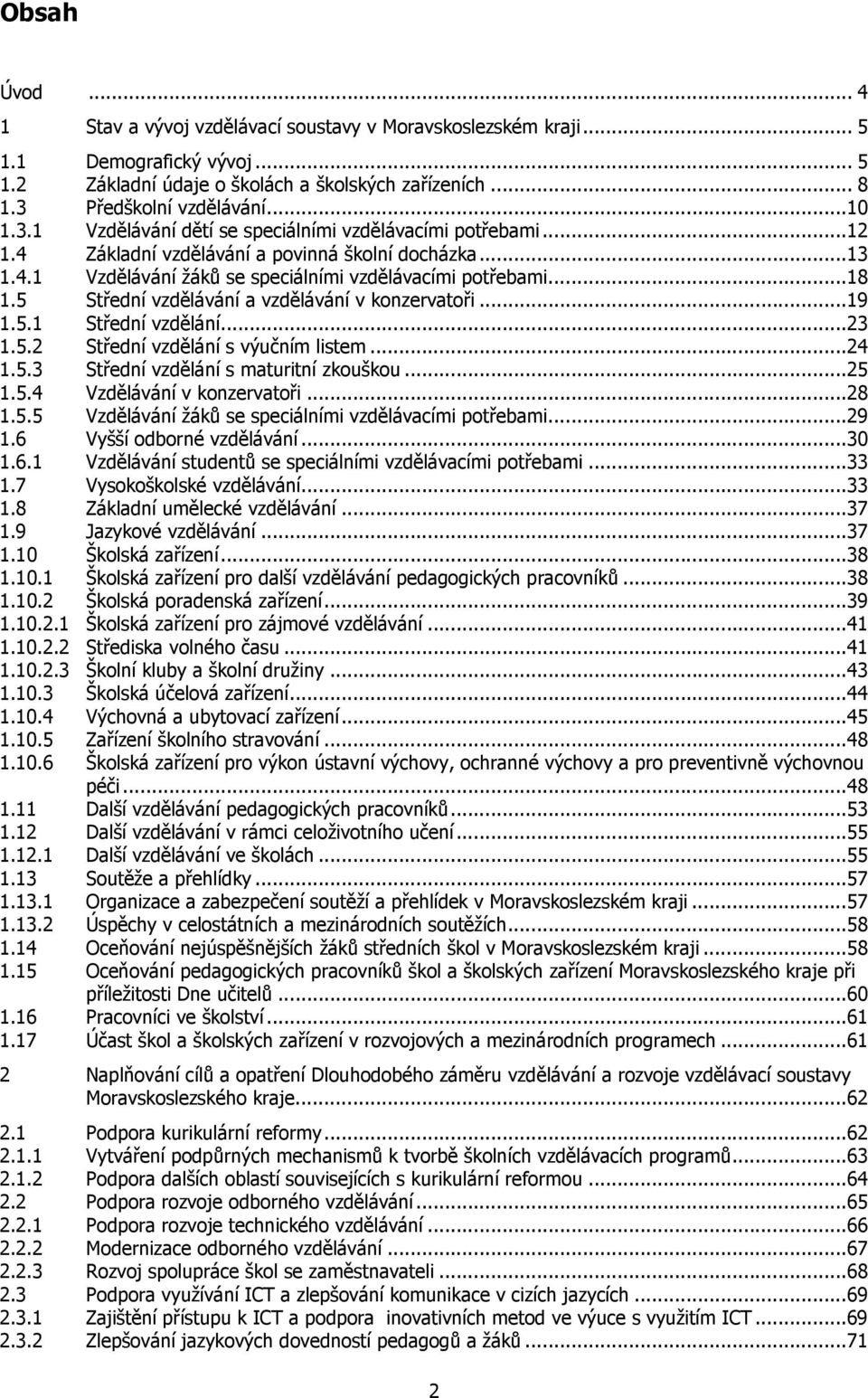 5 Střední vzdělávání a vzdělávání v konzervatoři...19 1.5.1 Střední vzdělání...23 1.5.2 Střední vzdělání s výučním listem...24 1.5.3 Střední vzdělání s maturitní zkouškou...25 1.5.4 Vzdělávání v konzervatoři.