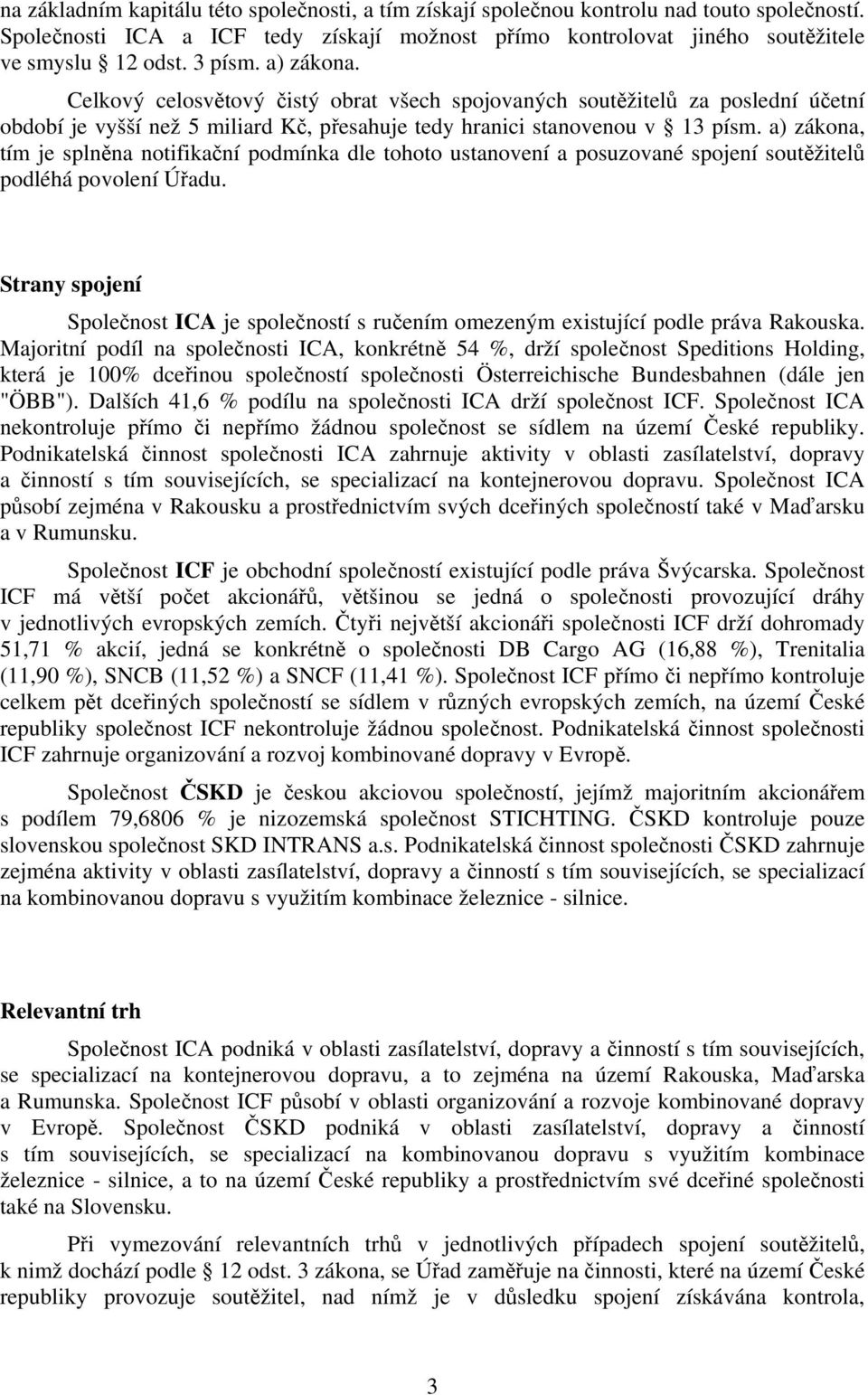 a) zákona, tím je splněna notifikační podmínka dle tohoto ustanovení a posuzované spojení soutěžitelů podléhá povolení Úřadu.