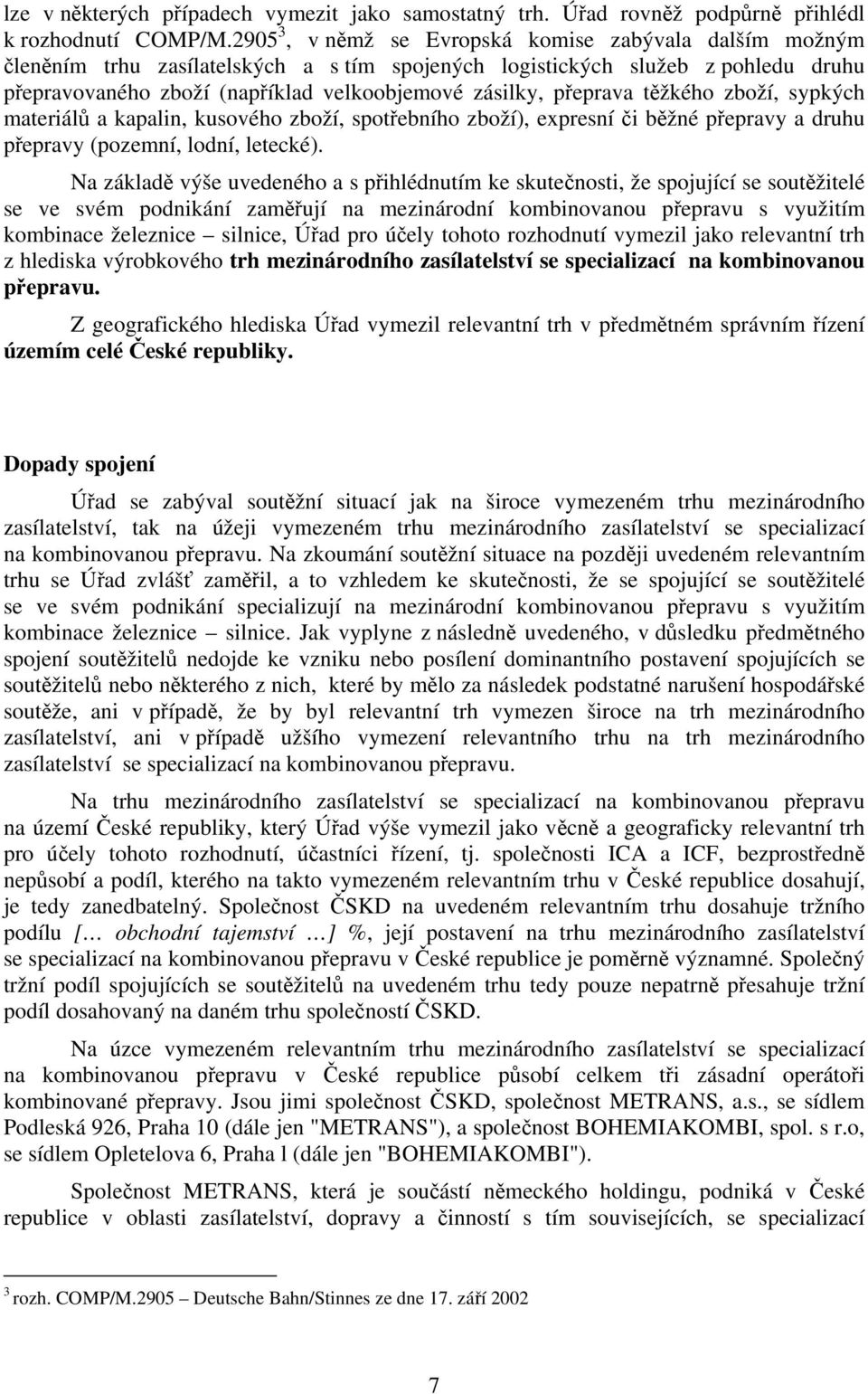 přeprava těžkého zboží, sypkých materiálů a kapalin, kusového zboží, spotřebního zboží), expresní či běžné přepravy a druhu přepravy (pozemní, lodní, letecké).