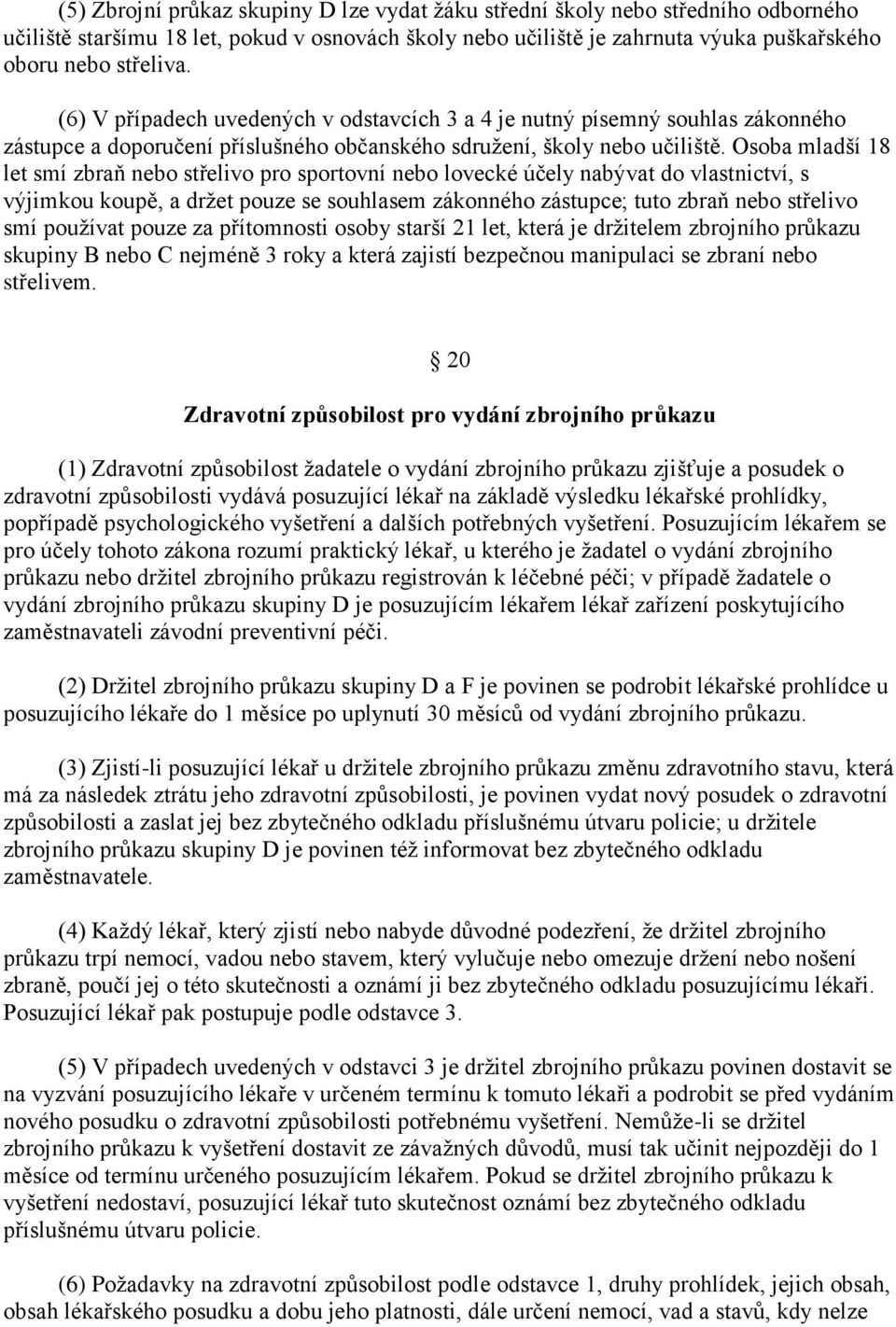 Osoba mladší 18 let smí zbraň nebo střelivo pro sportovní nebo lovecké účely nabývat do vlastnictví, s výjimkou koupě, a drţet pouze se souhlasem zákonného zástupce; tuto zbraň nebo střelivo smí