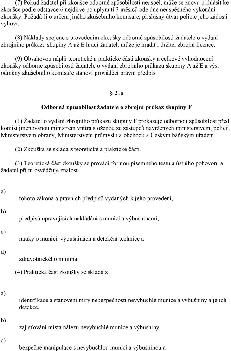 (8) Náklady spojené s provedením zkoušky odborné způsobilosti ţadatele o vydání zbrojního průkazu skupiny A aţ E hradí ţadatel; můţe je hradit i drţitel zbrojní licence.