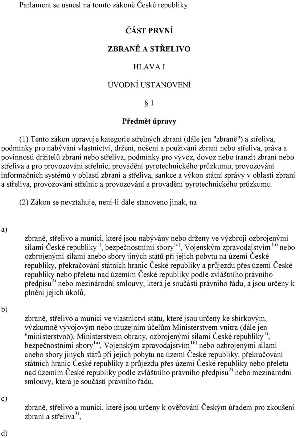 střeliva a pro provozování střelnic, provádění pyrotechnického průzkumu, provozování informačních systémů v oblasti zbraní a střeliva, sankce a výkon státní správy v oblasti zbraní a střeliva,