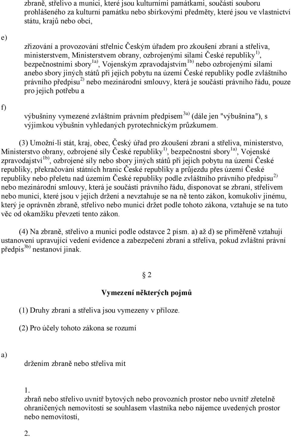 zpravodajstvím 1 nebo ozbrojenými silami anebo sbory jiných států při jejich pobytu na území České republiky podle zvláštního právního předpisu 2) nebo mezinárodní smlouvy, která je součástí právního