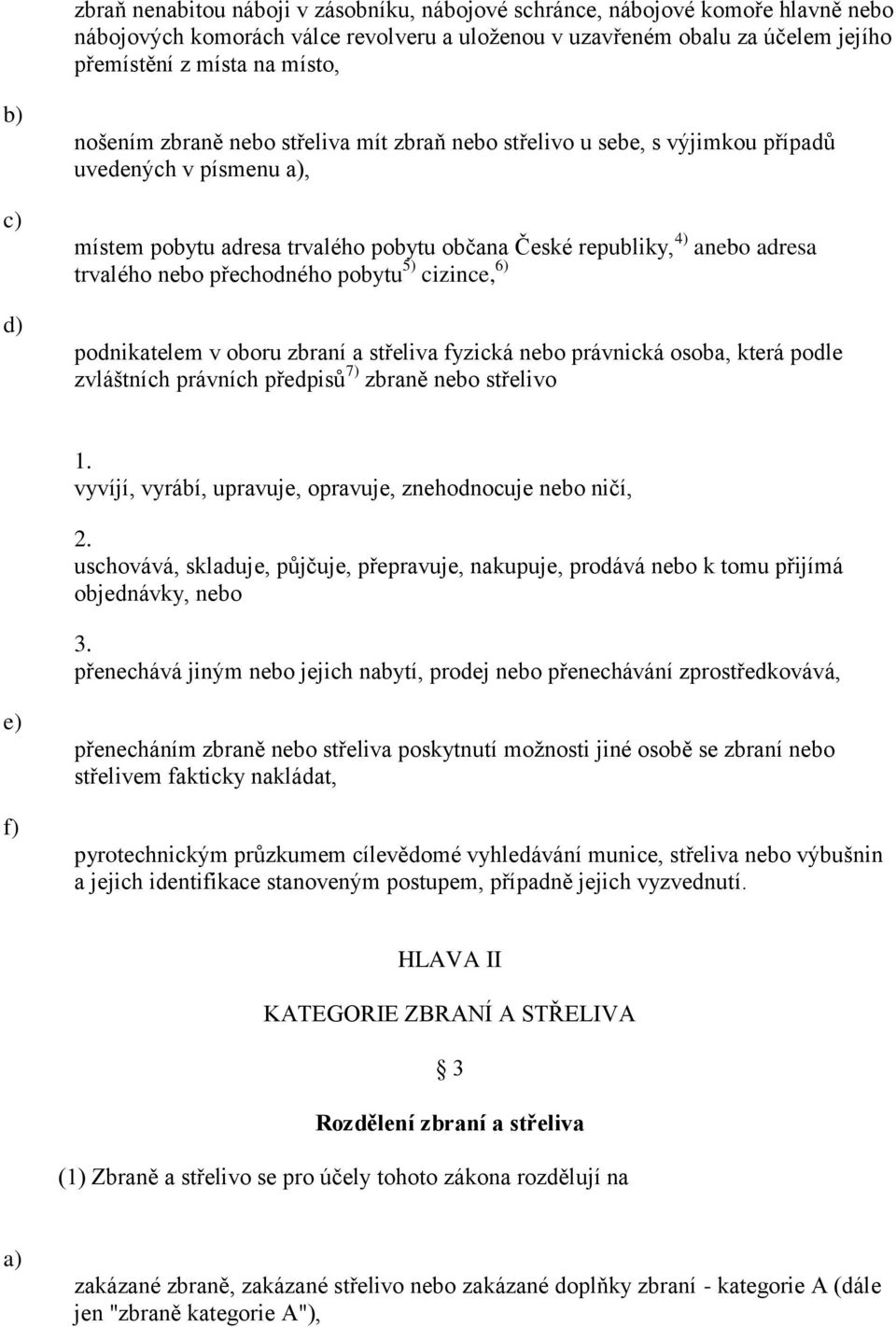 přechodného pobytu 5) cizince, 6) podnikatelem v oboru zbraní a střeliva fyzická nebo právnická osoba, která podle zvláštních právních předpisů 7) zbraně nebo střelivo 1.