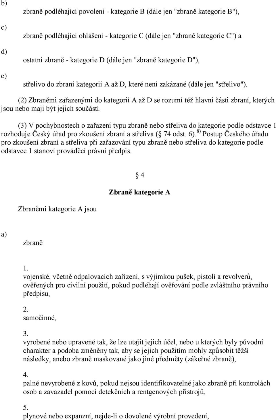 (2) Zbraněmi zařazenými do kategorií A aţ D se rozumí téţ hlavní části zbraní, kterých jsou nebo mají být jejich součástí.