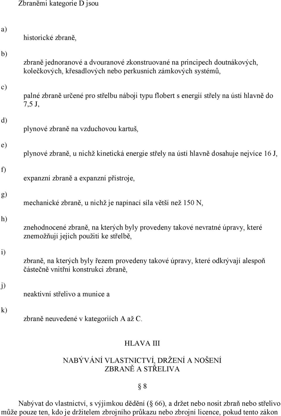 hlavně dosahuje nejvíce 16 J, expanzní zbraně a expanzní přístroje, mechanické zbraně, u nichţ je napínací síla větší neţ 150 N, znehodnocené zbraně, na kterých byly provedeny takové nevratné úpravy,