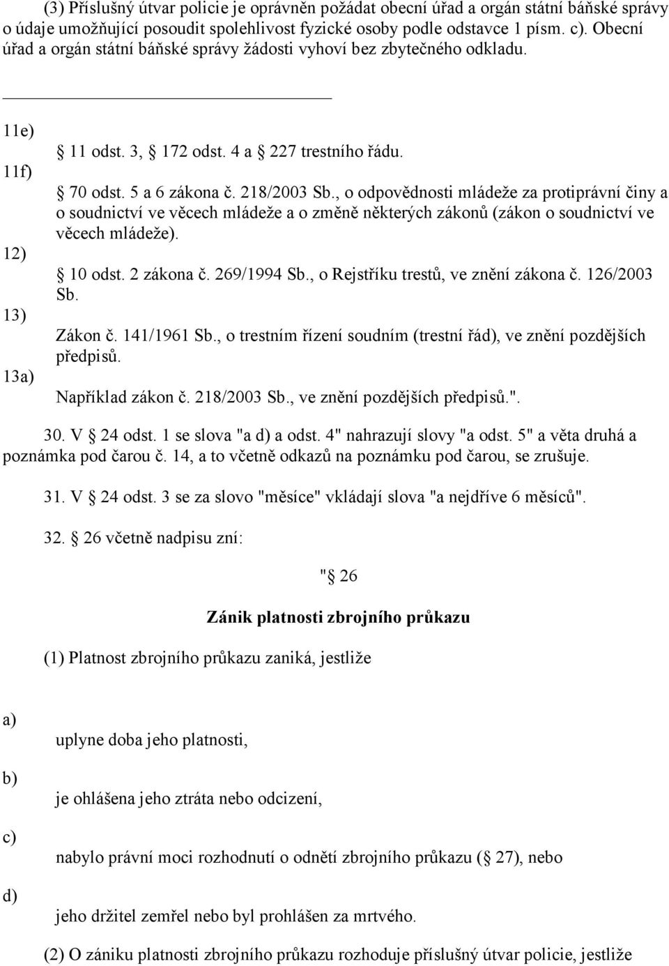 , o odpovědnosti mládeže za protiprávní činy a o soudnictví ve věcech mládeže a o změně některých zákonů (zákon o soudnictví ve věcech mládeže). 10 odst. 2 zákona č. 269/1994 Sb.